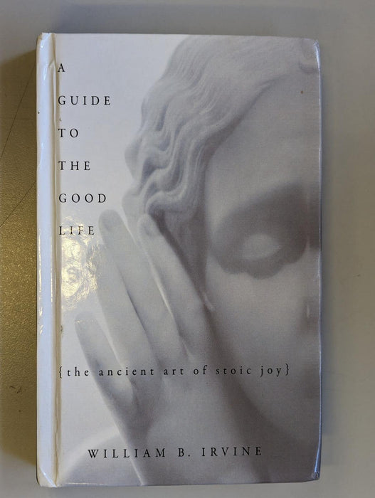 A Guide to the Good Life: The Ancient Art of Stoic Joy by William B Irvine...